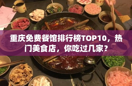 重慶免費(fèi)餐館排行榜TOP10，熱門(mén)美食店，你吃過(guò)幾家？