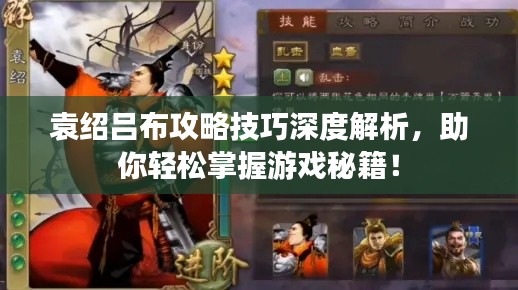 袁紹呂布攻略技巧深度解析，助你輕松掌握游戲秘籍！