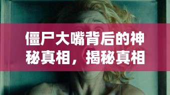 僵尸大嘴背后的神秘真相，揭秘真相，百度熱議