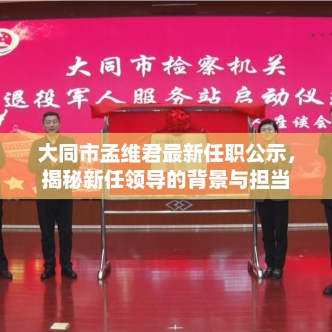 大同市孟維君最新任職公示，揭秘新任領(lǐng)導(dǎo)的背景與擔(dān)當(dāng)