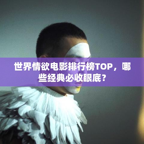 世界情欲電影排行榜TOP，哪些經(jīng)典必收眼底？