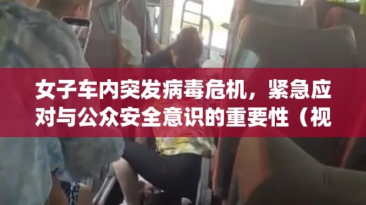女子車內(nèi)突發(fā)病毒危機，緊急應(yīng)對與公眾安全意識的重要性（視頻）