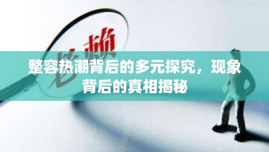 整容熱潮背后的多元探究，現(xiàn)象背后的真相揭秘