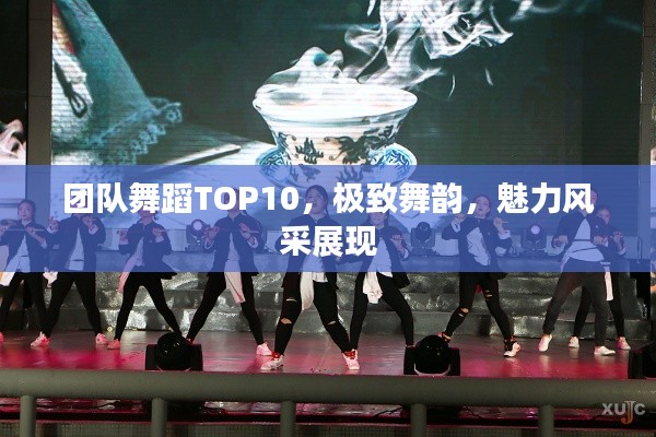 團(tuán)隊(duì)舞蹈TOP10，極致舞韻，魅力風(fēng)采展現(xiàn)