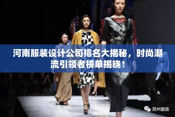河南服裝設(shè)計(jì)公司排名大揭秘，時(shí)尚潮流引領(lǐng)者榜單揭曉！