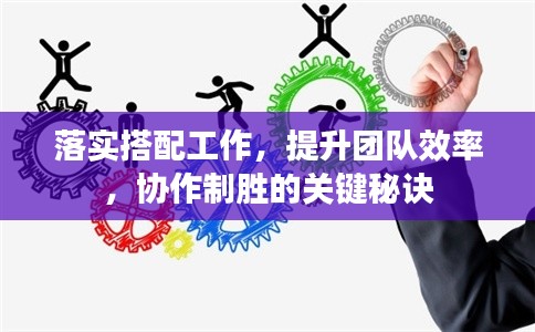 落實(shí)搭配工作，提升團(tuán)隊(duì)效率，協(xié)作制勝的關(guān)鍵秘訣