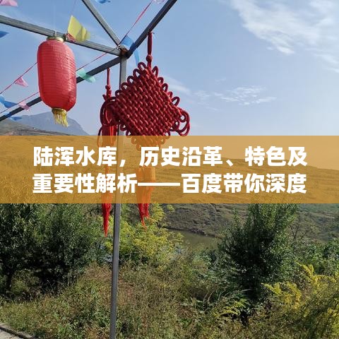 陸渾水庫，歷史沿革、特色及重要性解析——百度帶你深度探索