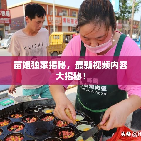 苗姐獨(dú)家揭秘，最新視頻內(nèi)容大揭秘！