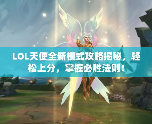 LOL天使全新模式攻略揭秘，輕松上分，掌握必勝法則！