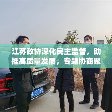 江蘇政協(xié)深化民主監(jiān)督，助推高質(zhì)量發(fā)展，專題協(xié)商聚焦新動力