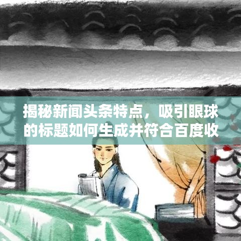 揭秘新聞頭條特點，吸引眼球的標(biāo)題如何生成并符合百度收錄標(biāo)準(zhǔn)