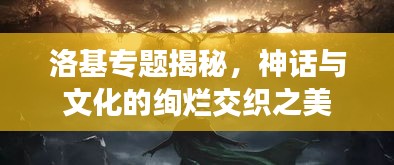 洛基專題揭秘，神話與文化的絢爛交織之美