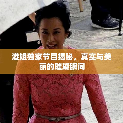 港姐獨家節(jié)目揭秘，真實與美麗的璀璨瞬間