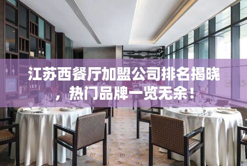 江蘇西餐廳加盟公司排名揭曉，熱門品牌一覽無余！