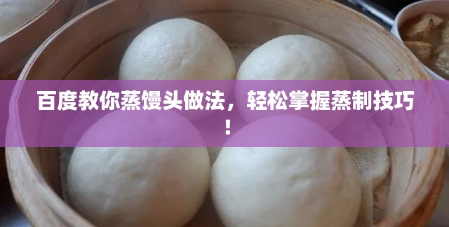 百度教你蒸饅頭做法，輕松掌握蒸制技巧！