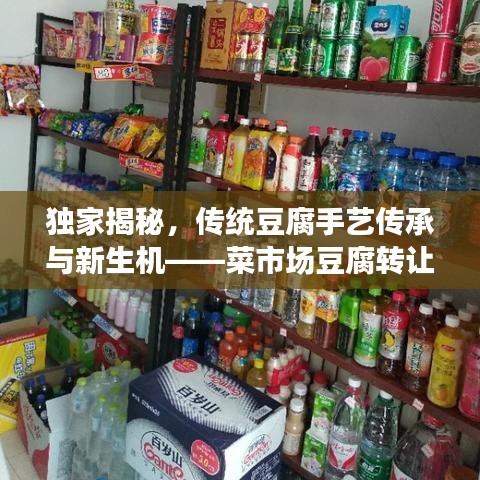 獨(dú)家揭秘，傳統(tǒng)豆腐手藝傳承與新生機(jī)——菜市場豆腐轉(zhuǎn)讓重磅來襲！