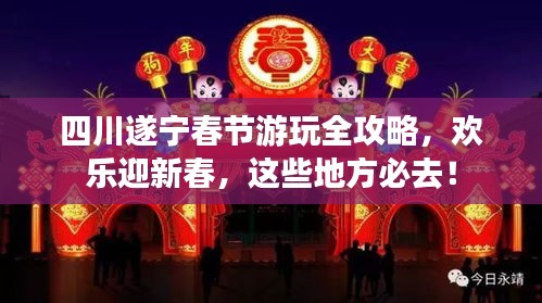 四川遂寧春節(jié)游玩全攻略，歡樂迎新春，這些地方必去！