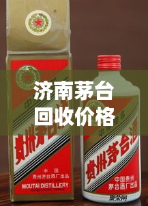濟南茅臺回收價格今日最新動態(tài)通知