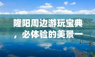 隆陽周邊游玩寶典，必體驗的美景一網(wǎng)打盡！