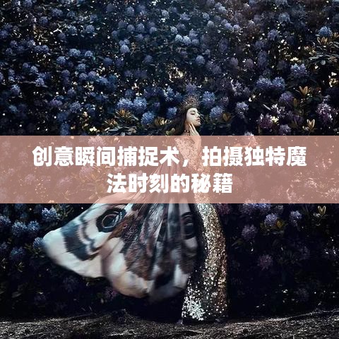 創(chuàng)意瞬間捕捉術，拍攝獨特魔法時刻的秘籍