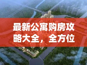 最新公寓購(gòu)房攻略大全，全方位解讀助你輕松購(gòu)房