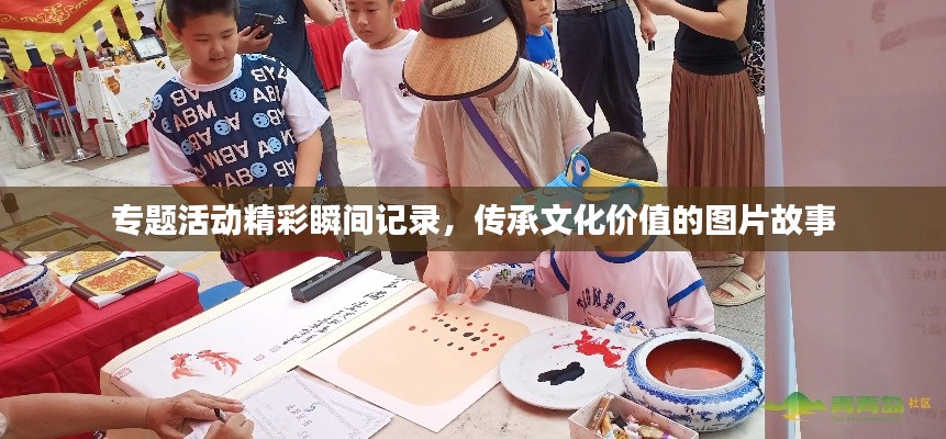 專題活動(dòng)精彩瞬間記錄，傳承文化價(jià)值的圖片故事