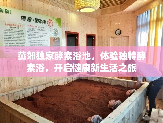 燕郊獨家酵素浴池，體驗獨特酵素浴，開啟健康新生活之旅