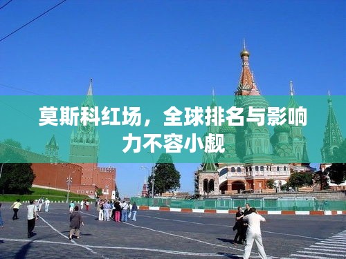 莫斯科紅場(chǎng)，全球排名與影響力不容小覷