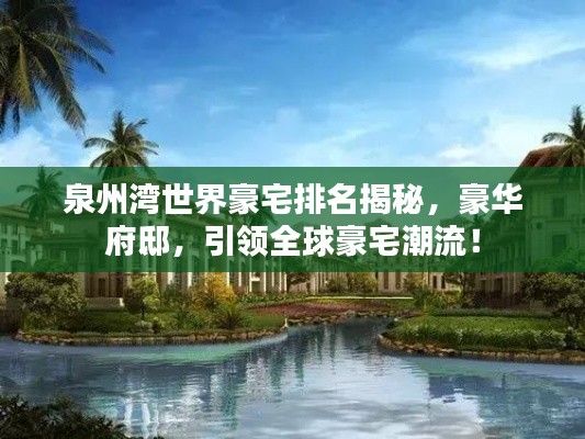 泉州灣世界豪宅排名揭秘，豪華府邸，引領(lǐng)全球豪宅潮流！
