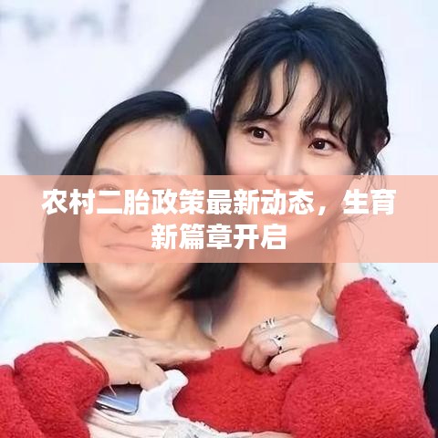 農(nóng)村二胎政策最新動(dòng)態(tài)，生育新篇章開(kāi)啟