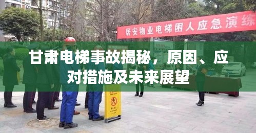 甘肅電梯事故揭秘，原因、應(yīng)對(duì)措施及未來(lái)展望