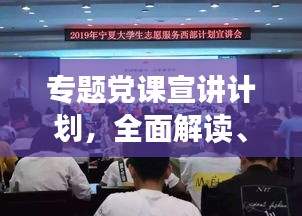 專題黨課宣講計(jì)劃，全面解讀、深化理解，引領(lǐng)思想新航向