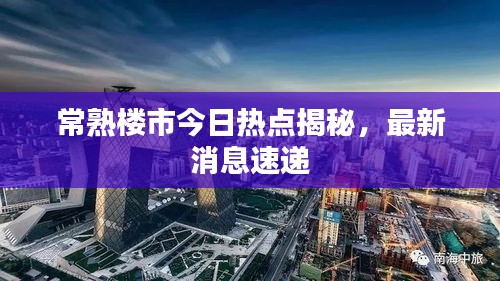 常熟樓市今日熱點(diǎn)揭秘，最新消息速遞