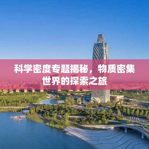 科學(xué)密度專題揭秘，物質(zhì)密集世界的探索之旅
