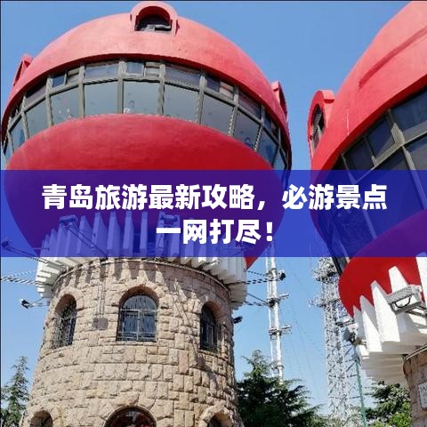 青島旅游最新攻略，必游景點(diǎn)一網(wǎng)打盡！