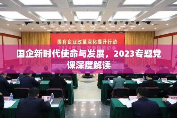 國(guó)企新時(shí)代使命與發(fā)展，2023專題黨課深度解讀