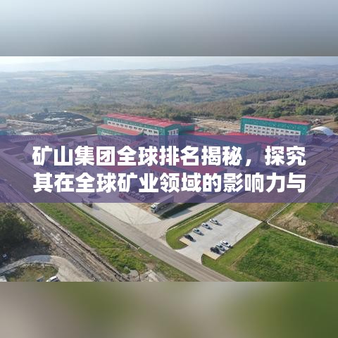 礦山集團全球排名揭秘，探究其在全球礦業(yè)領域的影響力與影響力之巔