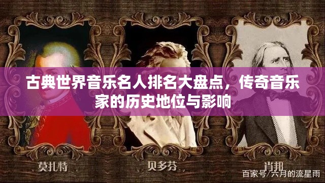 古典世界音樂名人排名大盤點(diǎn)，傳奇音樂家的歷史地位與影響
