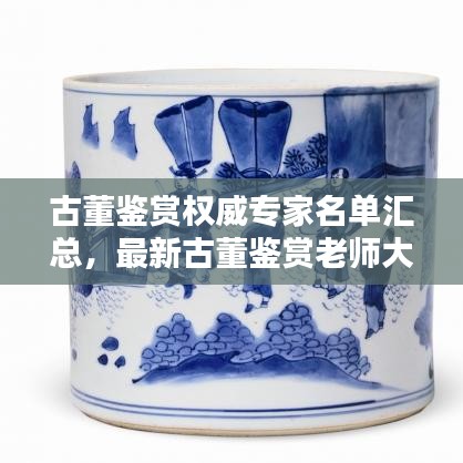 古董鑒賞權威專家名單匯總，最新古董鑒賞老師大全