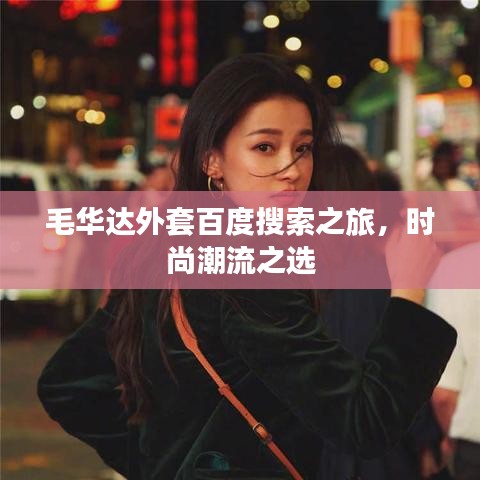 毛華達外套百度搜索之旅，時尚潮流之選