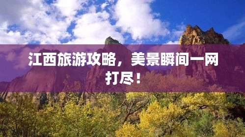 江西旅游攻略，美景瞬間一網(wǎng)打盡！